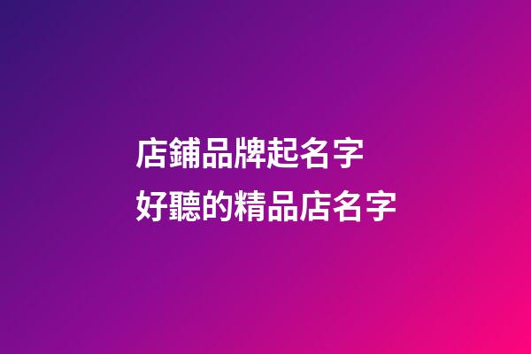 店鋪品牌起名字 好聽的精品店名字-第1張-店鋪起名-玄機(jī)派
